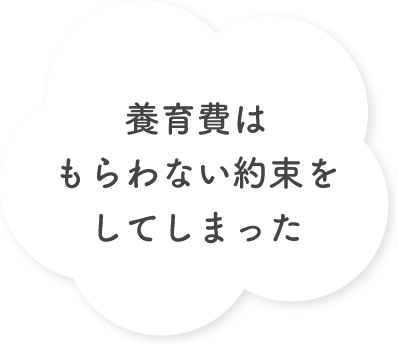 養育費はもらわない約束をしてしまった